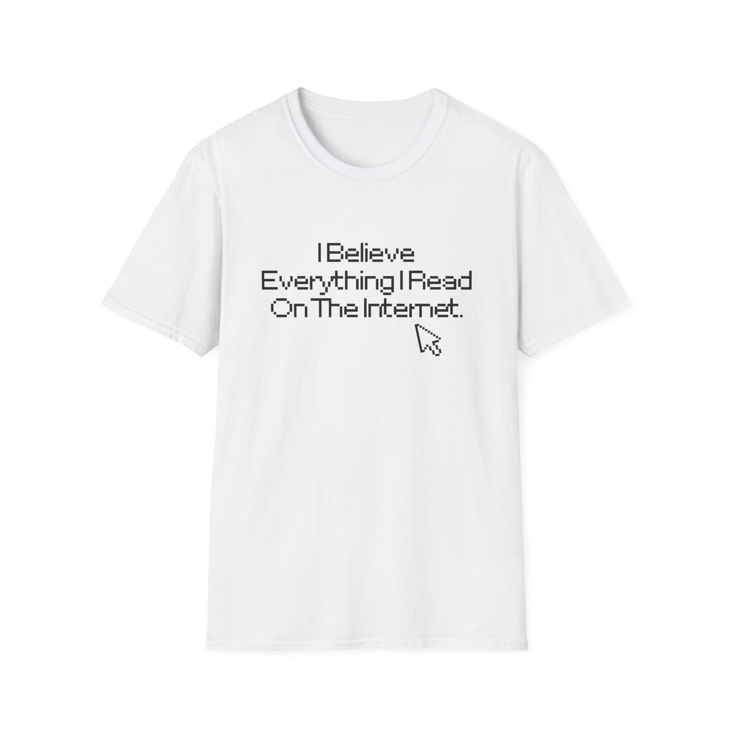 Internet Sarcasm T-Shirt — "I Believe Everything I Read On The Internet"