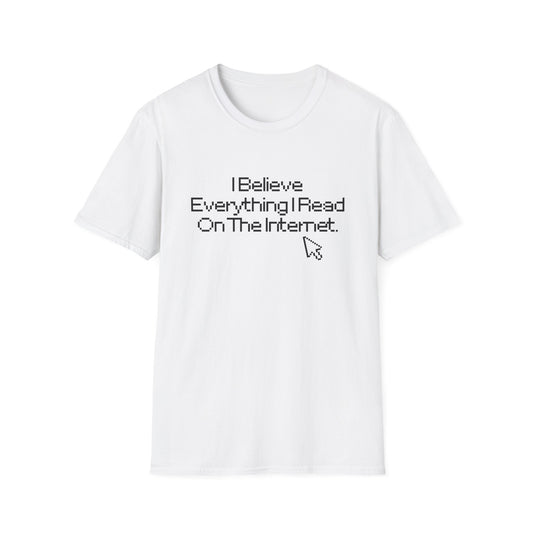 Internet Sarcasm T-Shirt — "I Believe Everything I Read On The Internet"