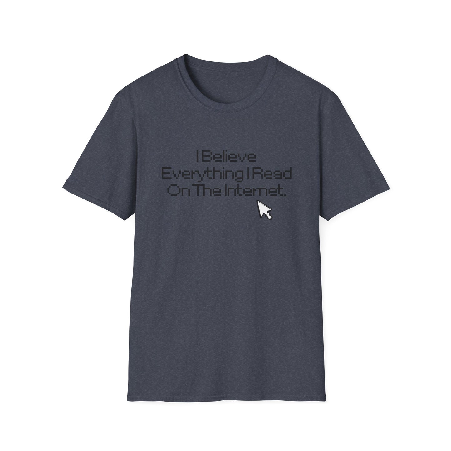 Internet Sarcasm T-Shirt — "I Believe Everything I Read On The Internet"