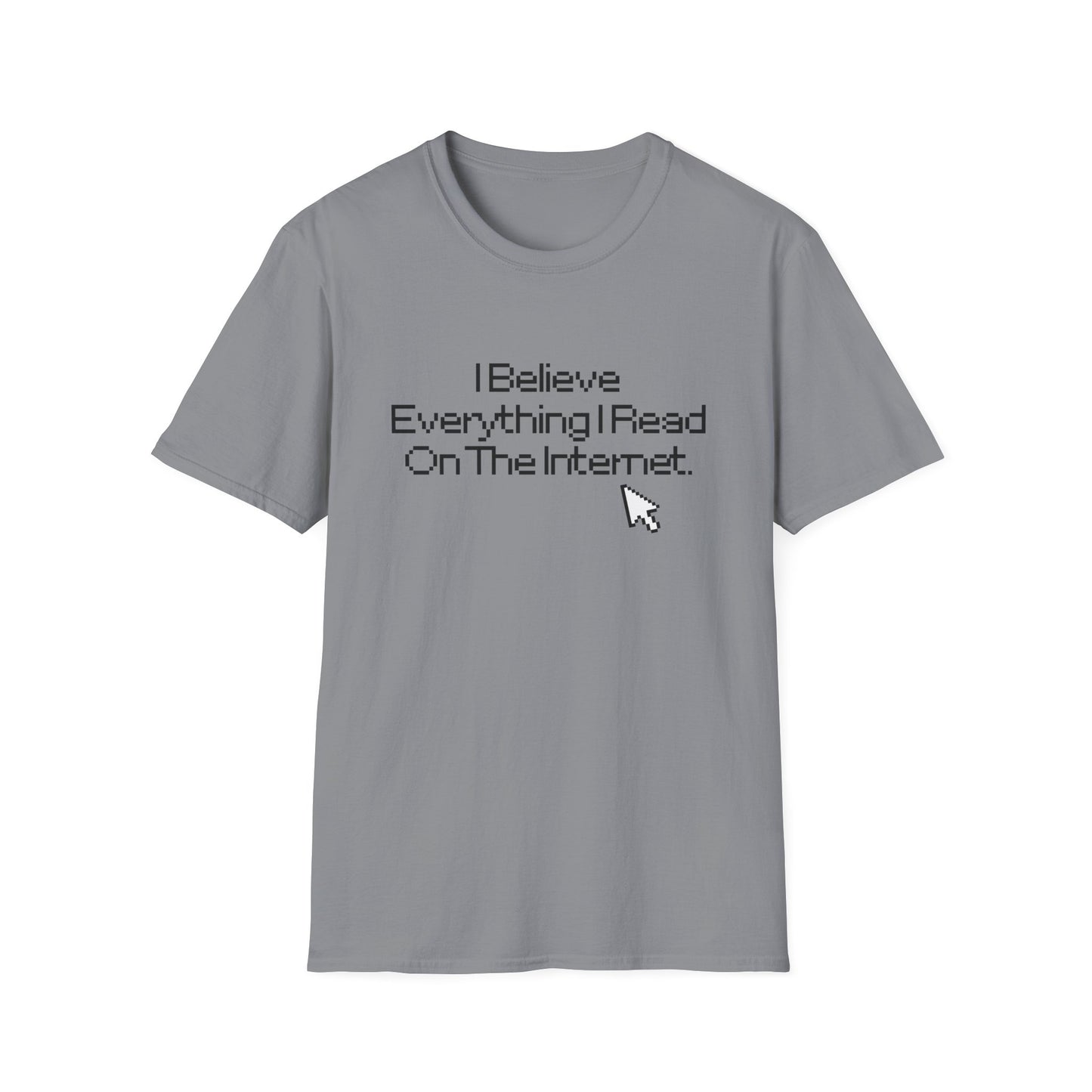 Internet Sarcasm T-Shirt — "I Believe Everything I Read On The Internet"