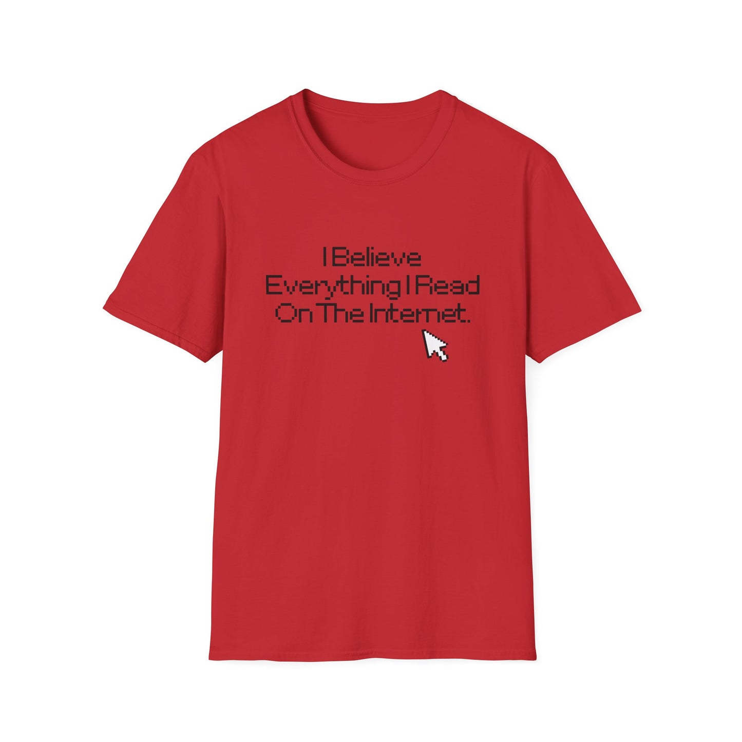 Internet Sarcasm T-Shirt — "I Believe Everything I Read On The Internet"