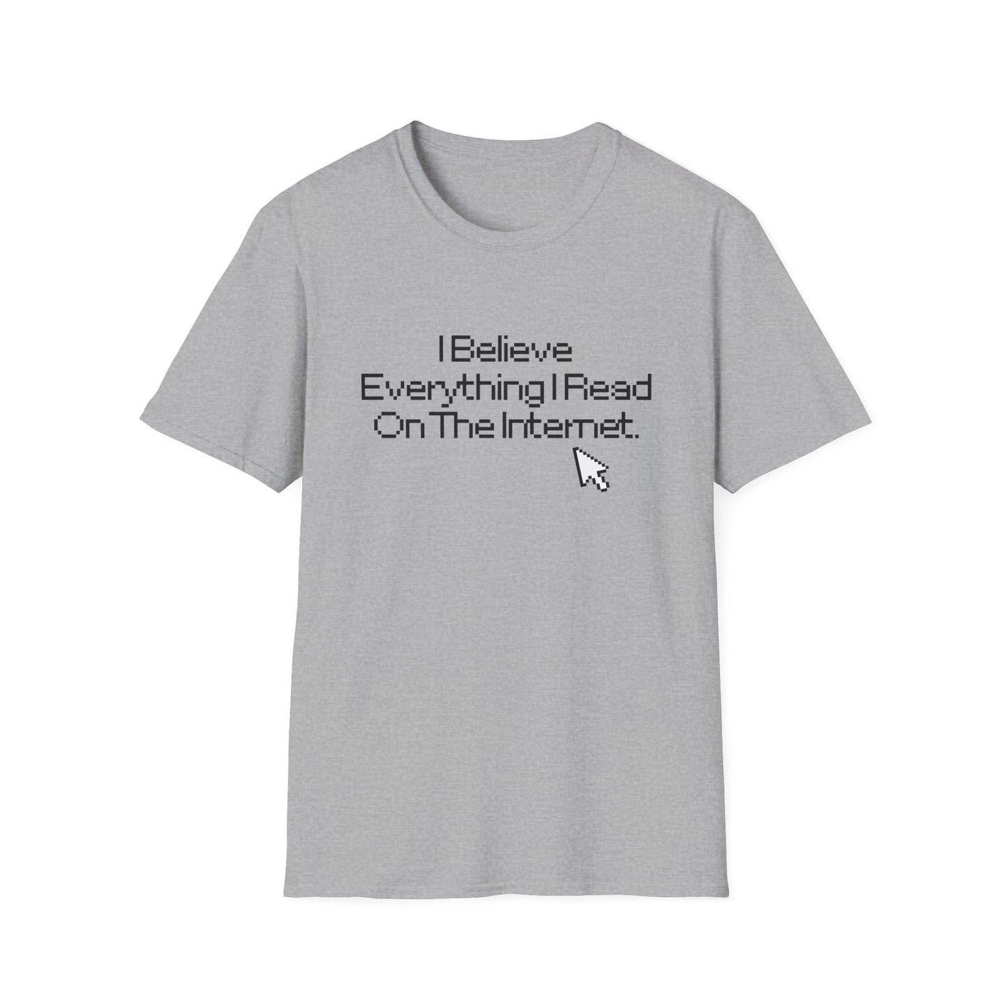 Internet Sarcasm T-Shirt — "I Believe Everything I Read On The Internet"