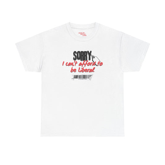 "Sorry I can't afford to be Liberal" White Cotton T-Shirt