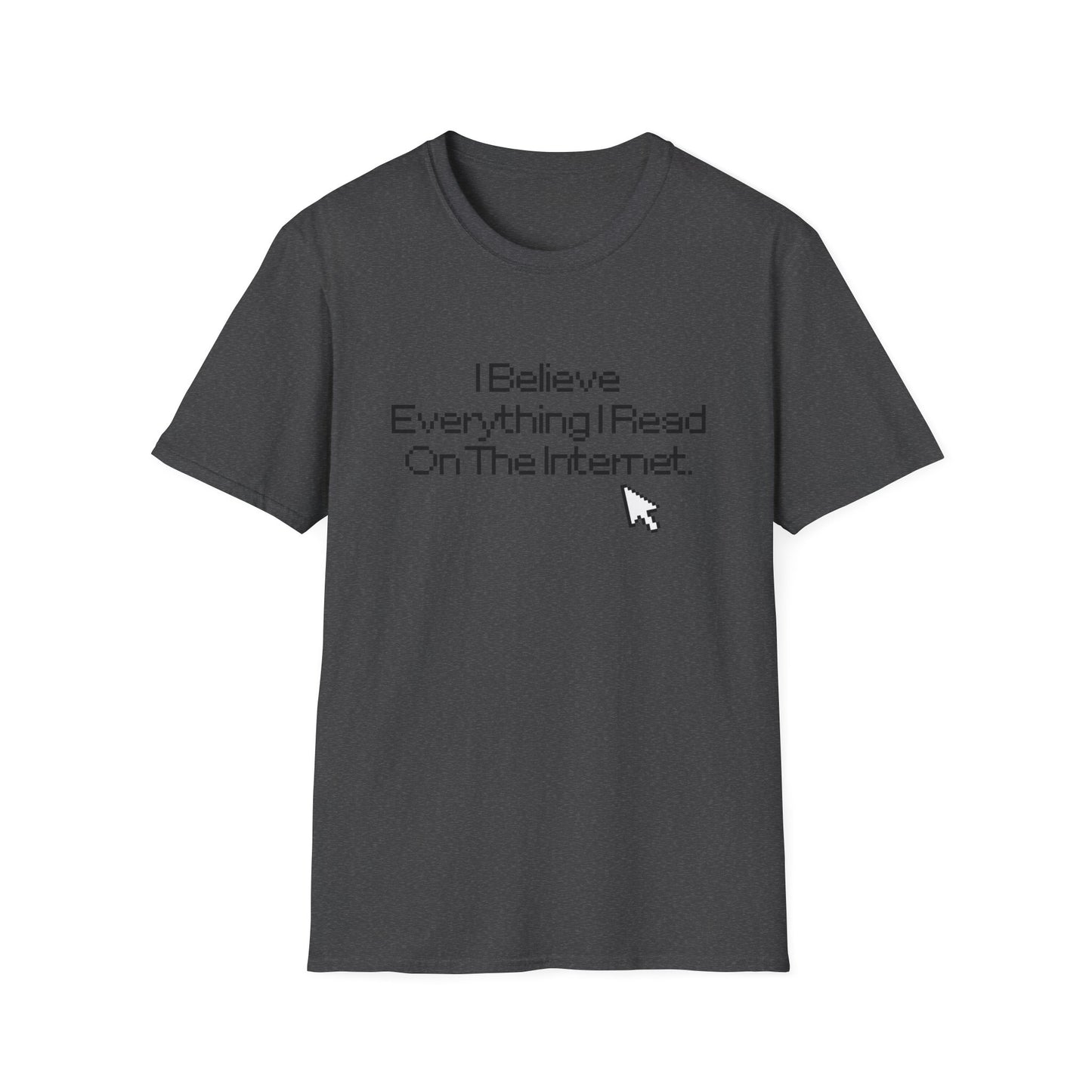 Internet Sarcasm T-Shirt — "I Believe Everything I Read On The Internet"